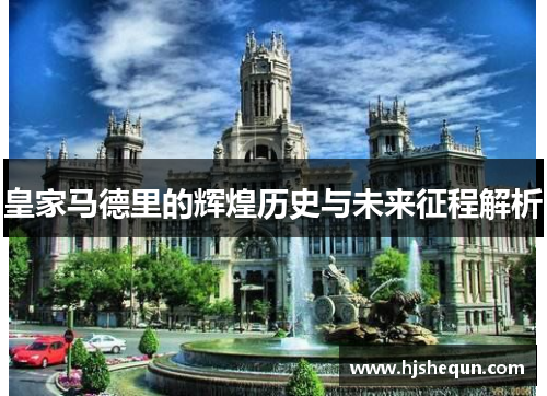 皇家马德里的辉煌历史与未来征程解析