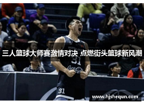 三人篮球大师赛激情对决 点燃街头篮球新风潮