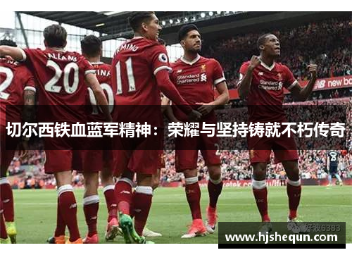 切尔西铁血蓝军精神：荣耀与坚持铸就不朽传奇