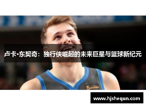 卢卡·东契奇：独行侠崛起的未来巨星与篮球新纪元